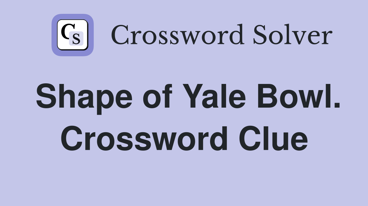 Shape of Yale Bowl. Crossword Clue