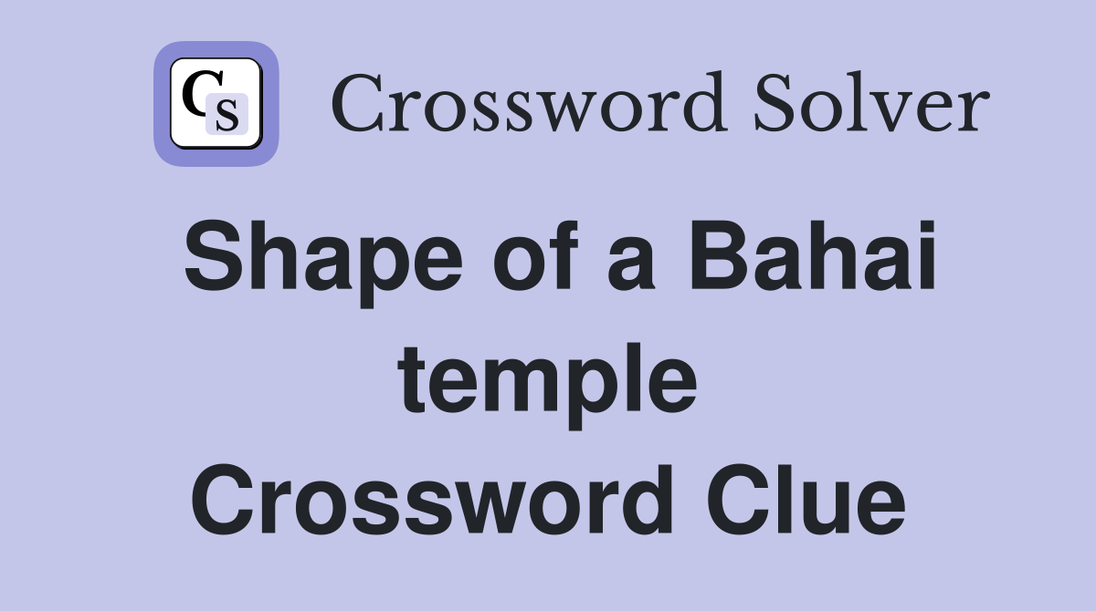 Shape of a Bahai temple Crossword Clue
