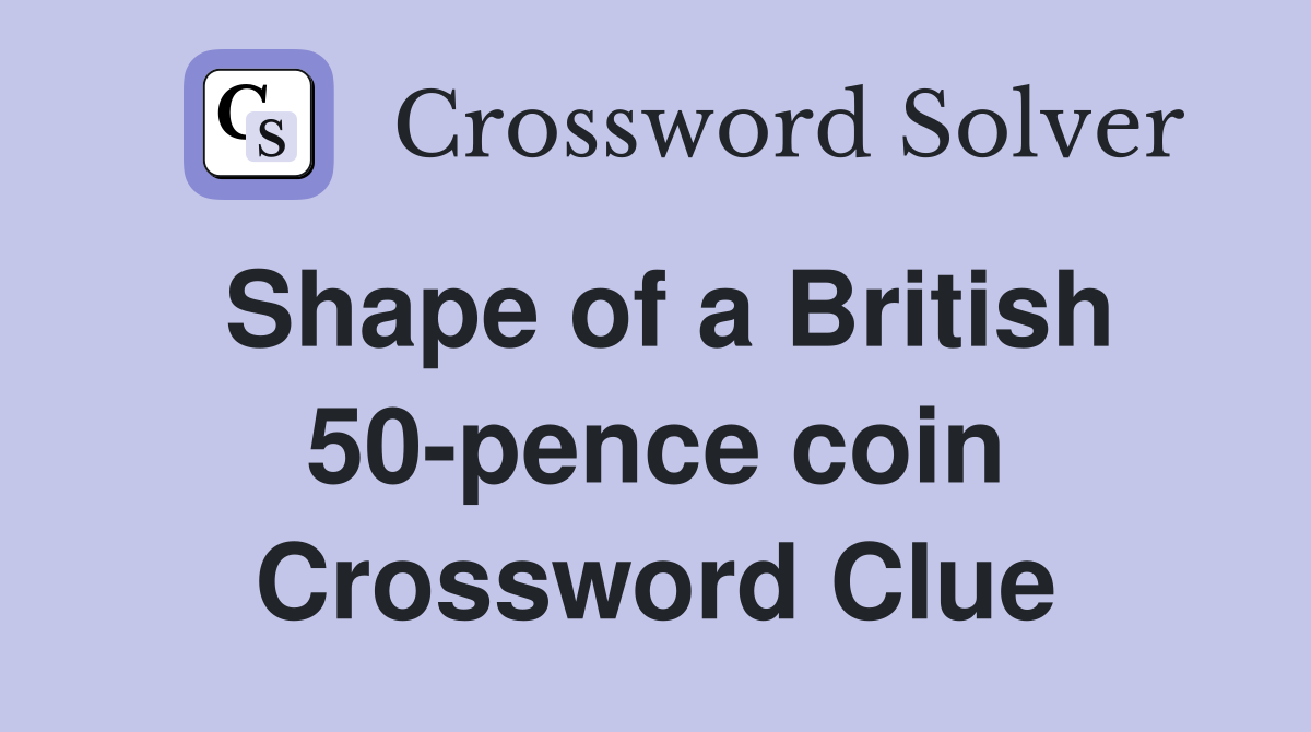Shape of a British 50-pence coin Crossword Clue