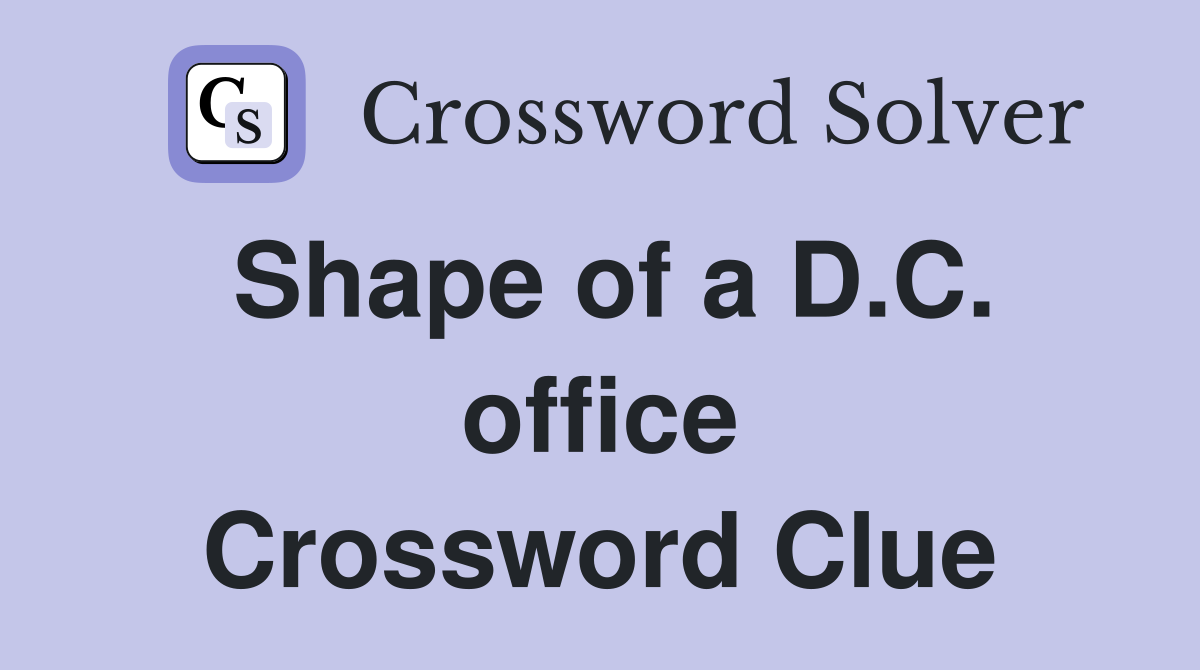 Shape of a D.C. office Crossword Clue