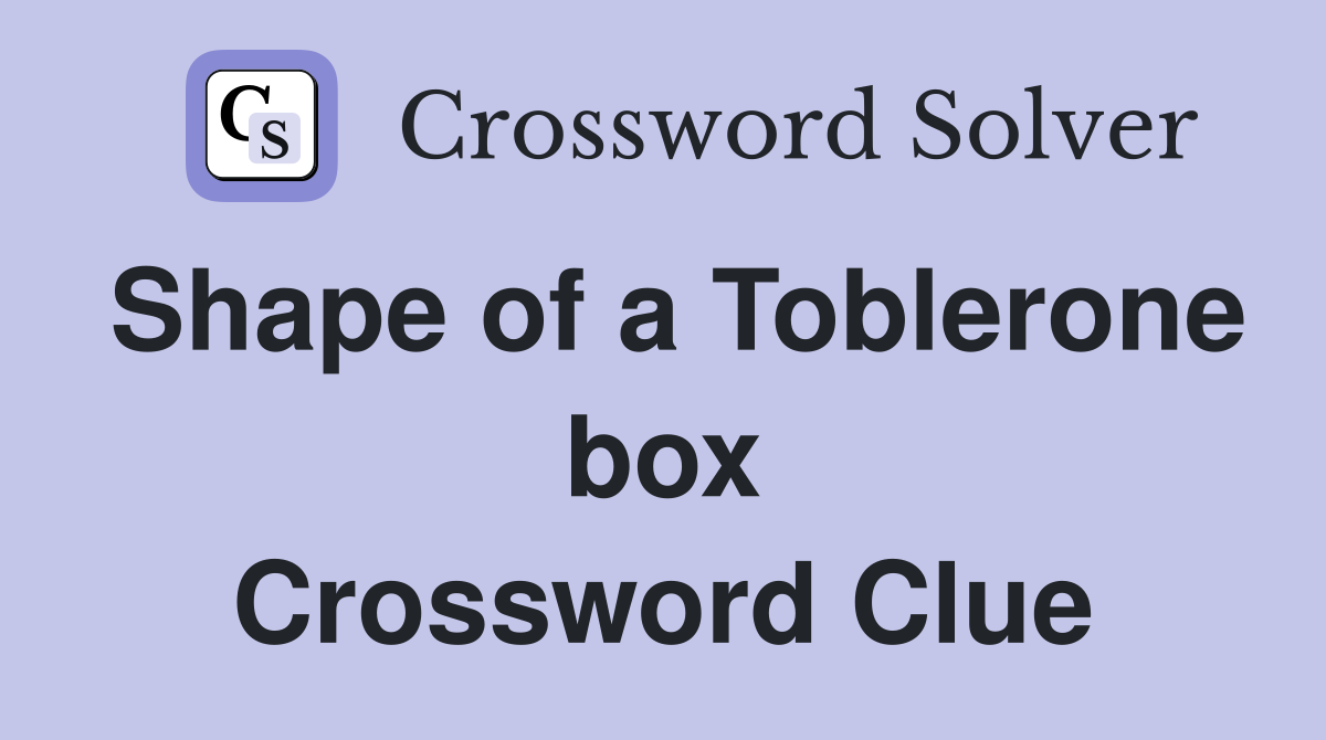 Shape of a Toblerone box Crossword Clue