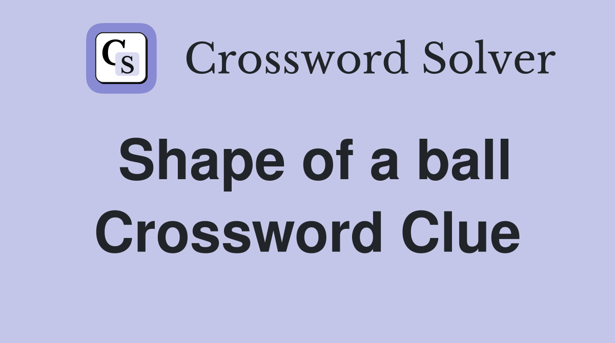 Shape of a ball Crossword Clue