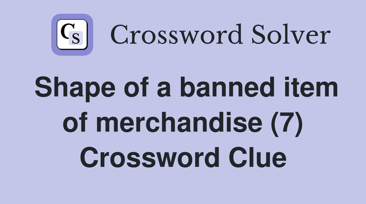 Shape of a banned item of merchandise (7) Crossword Clue