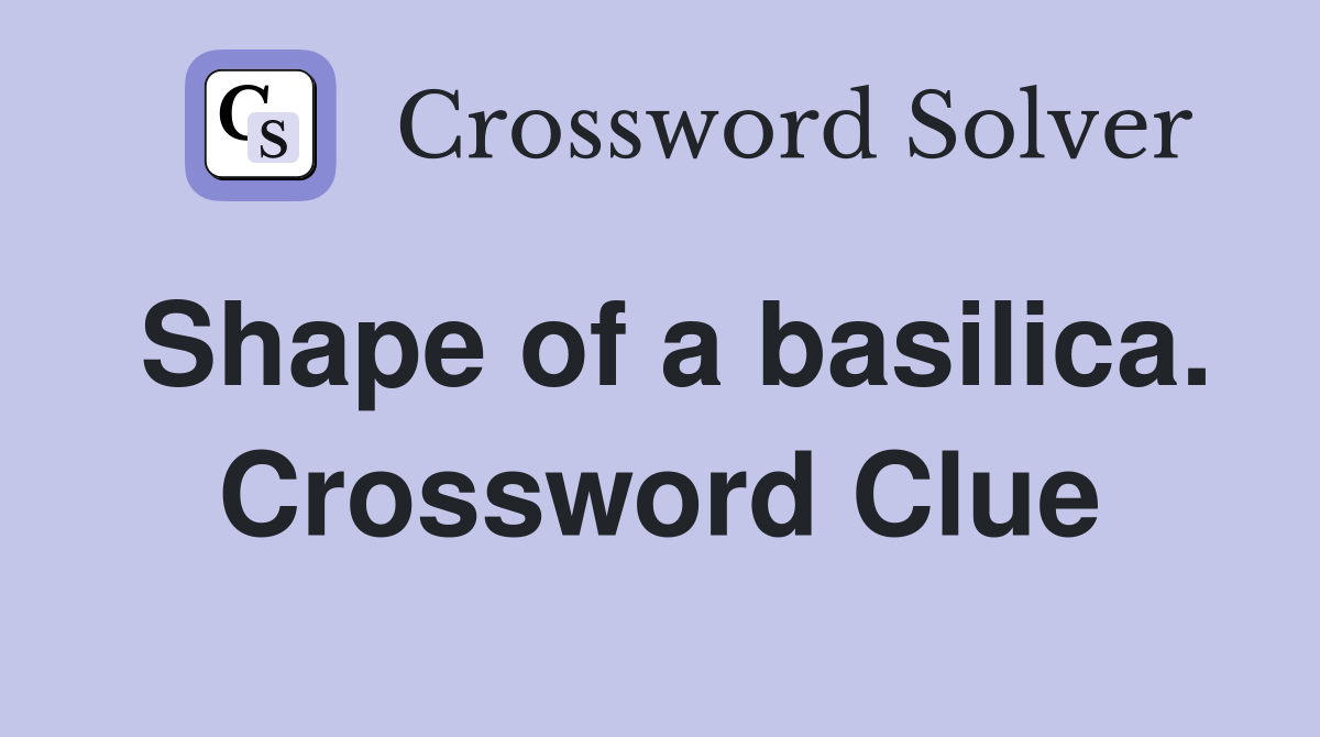 Shape of a basilica. Crossword Clue