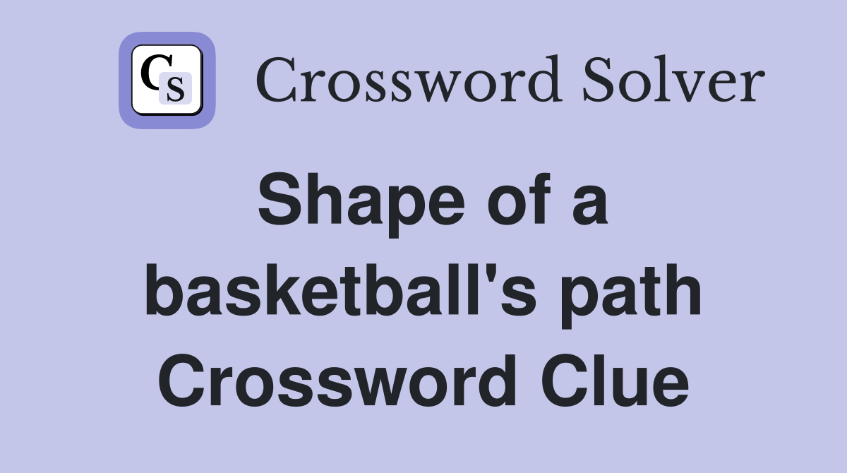 Shape of a basketball's path Crossword Clue