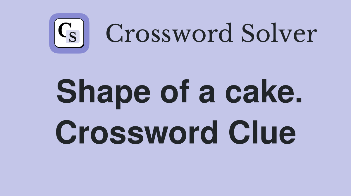 Shape of a cake. Crossword Clue