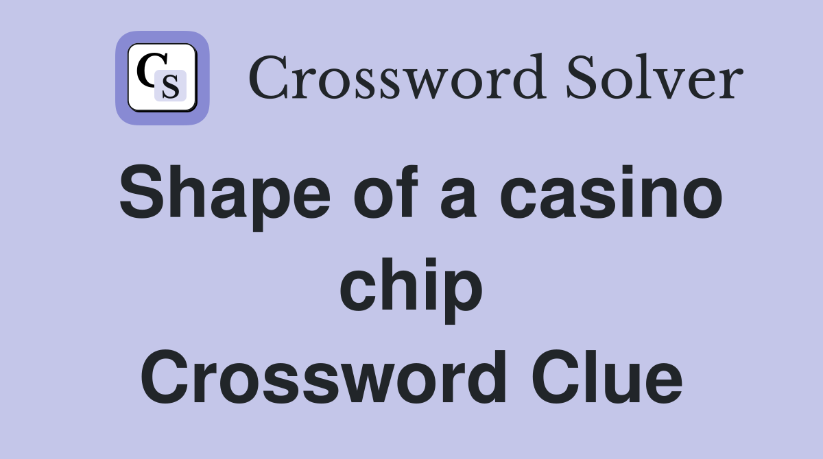 Shape of a casino chip Crossword Clue