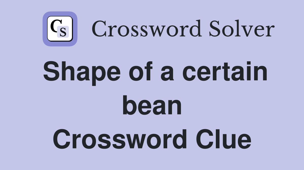 Shape of a certain bean Crossword Clue