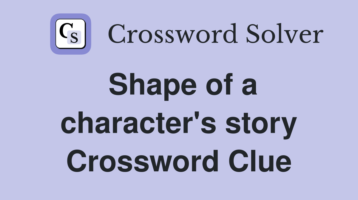 Shape of a character's story Crossword Clue