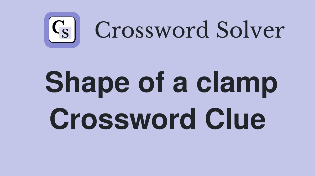 Shape of a clamp Crossword Clue