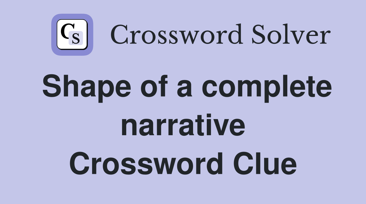 Shape of a complete narrative Crossword Clue