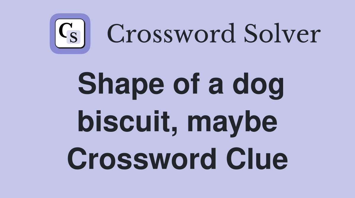 Shape of a dog biscuit, maybe Crossword Clue