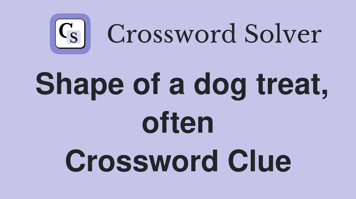 Shape of a dog treat, often Crossword Clue