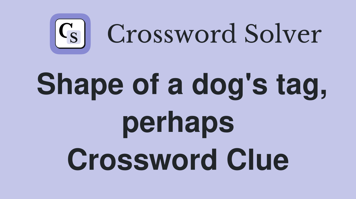 Shape of a dog's tag, perhaps Crossword Clue