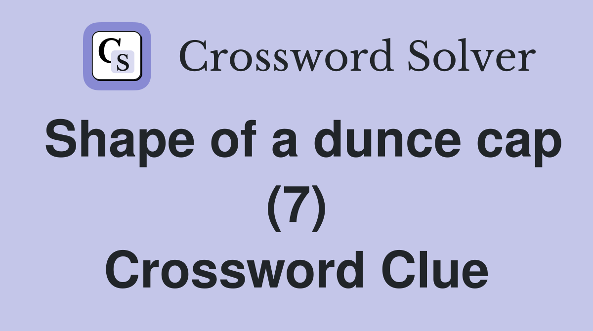 Shape of a dunce cap (7) Crossword Clue