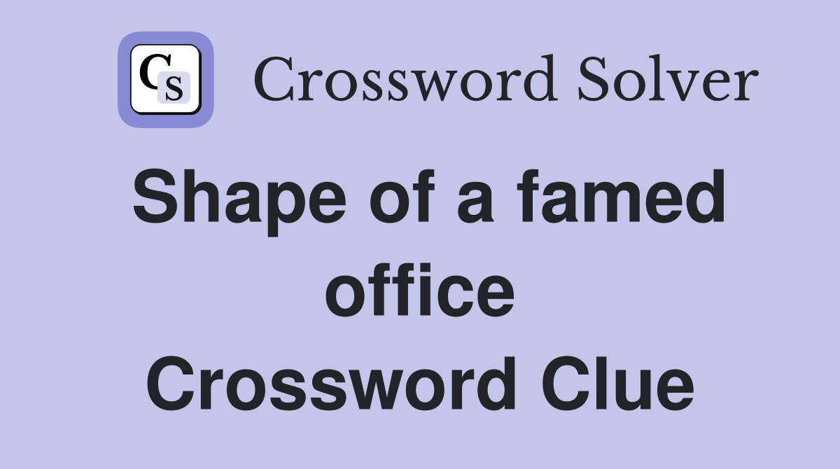 Shape of a famed office Crossword Clue