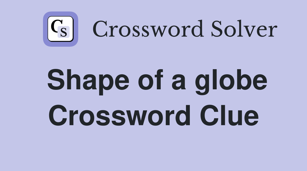 Shape of a globe Crossword Clue