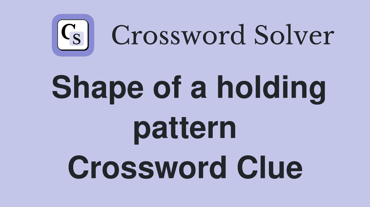 Shape of a holding pattern Crossword Clue