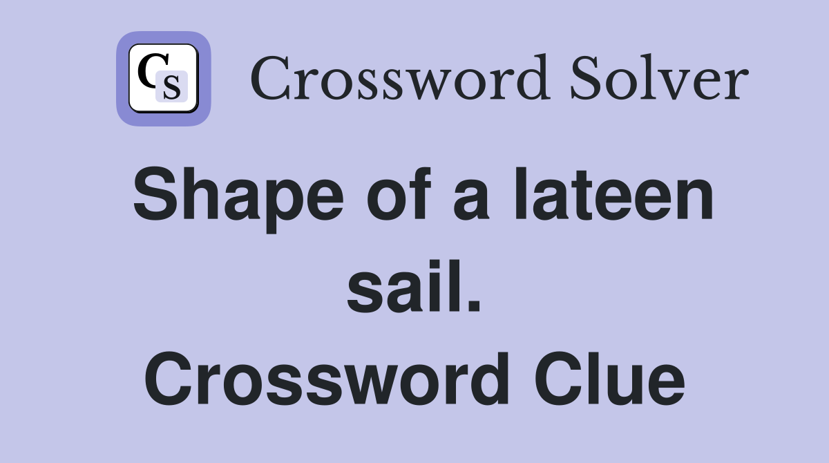 Shape of a lateen sail. Crossword Clue