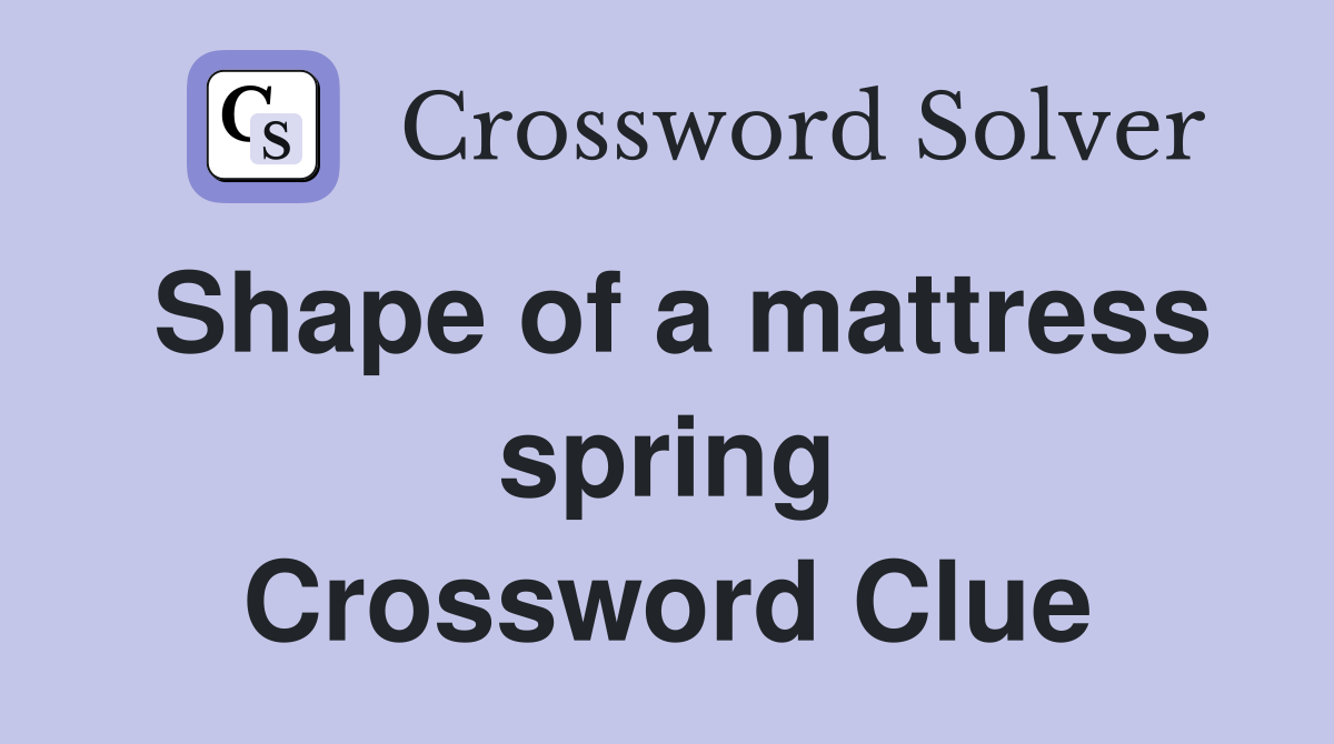 Shape of a mattress spring Crossword Clue