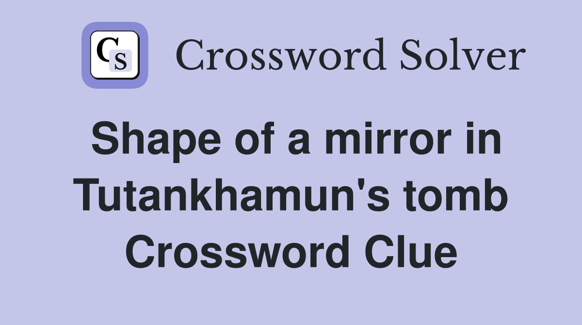 Shape of a mirror in Tutankhamun's tomb Crossword Clue