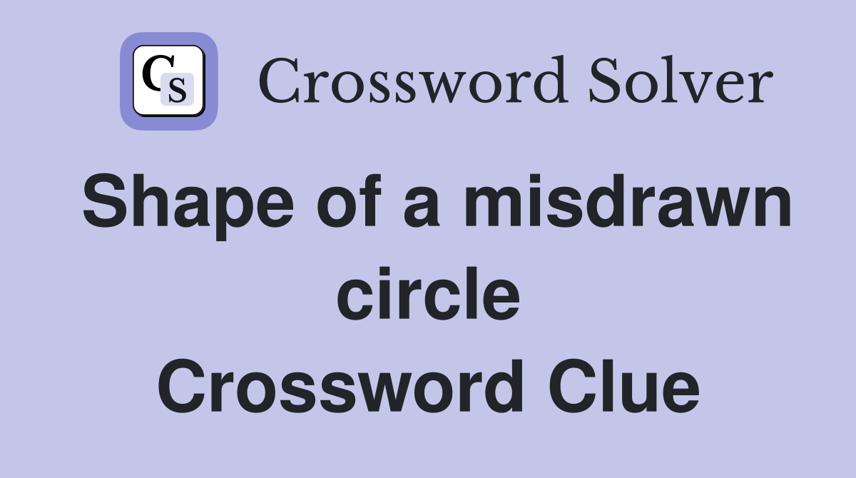 Shape of a misdrawn circle Crossword Clue