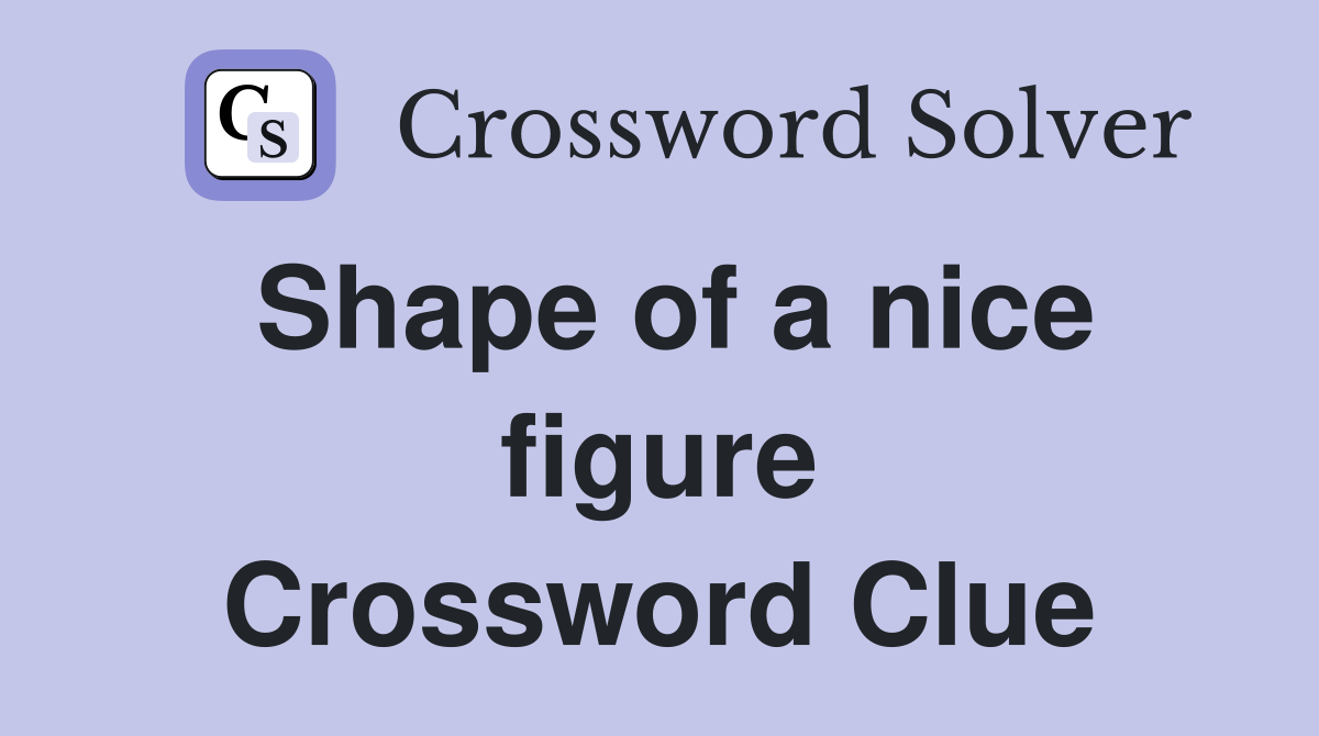 Shape of a nice figure Crossword Clue