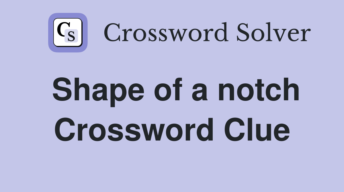 Shape of a notch Crossword Clue
