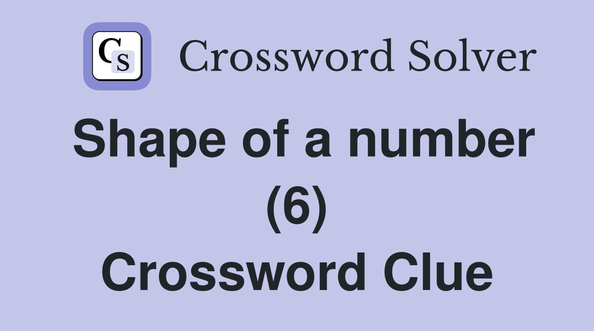 Shape of a number (6) Crossword Clue