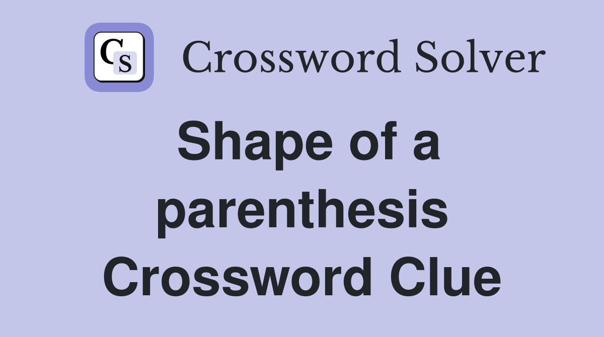 Shape of a parenthesis Crossword Clue
