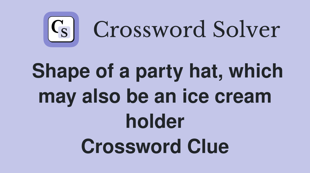 Shape of a party hat, which may also be an ice cream holder Crossword Clue