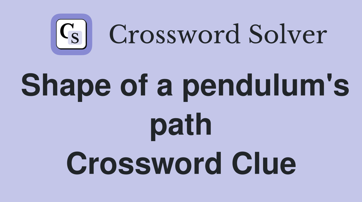 Shape of a pendulum's path Crossword Clue