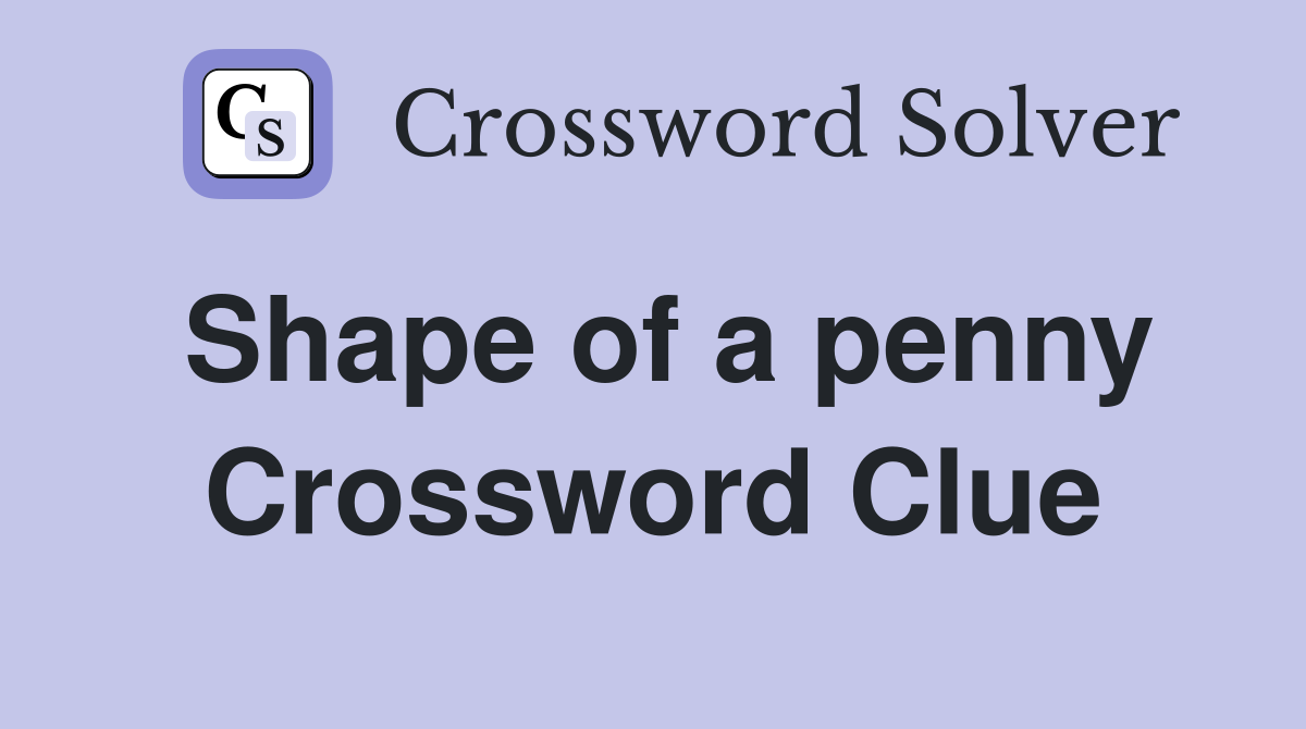 Shape of a penny Crossword Clue