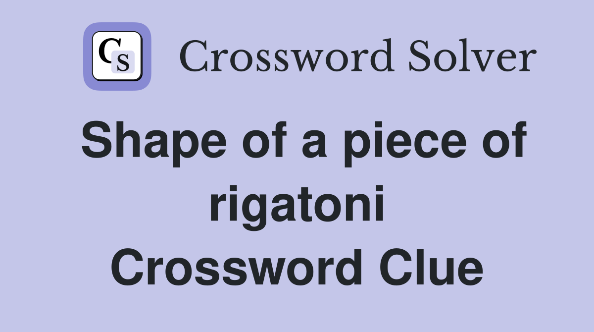 Shape of a piece of rigatoni Crossword Clue