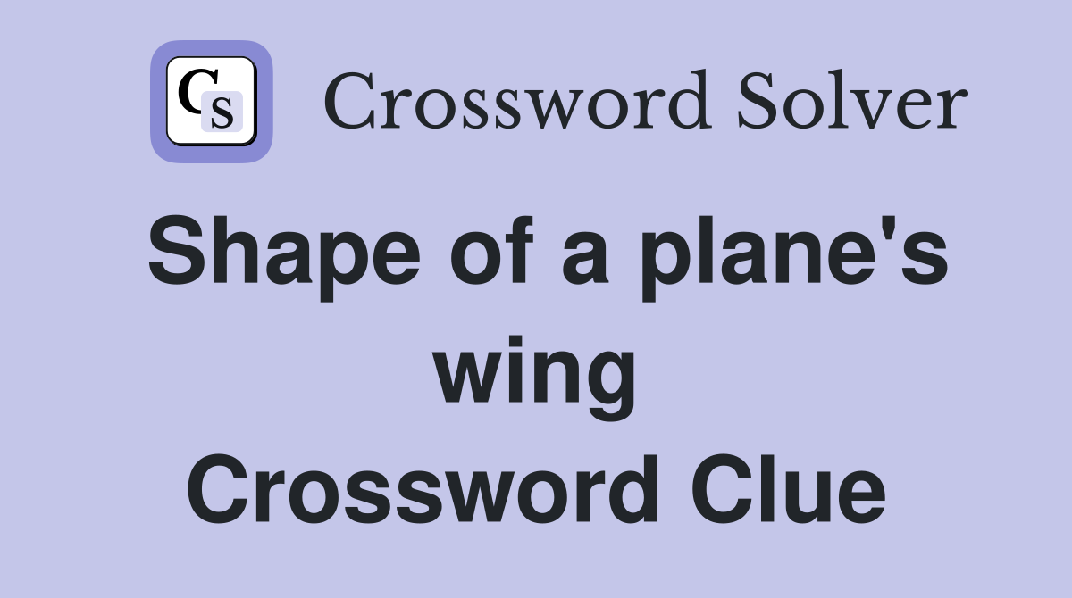 Shape of a plane's wing Crossword Clue