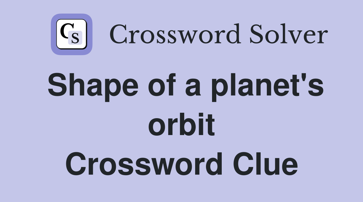 Shape of a planet's orbit Crossword Clue