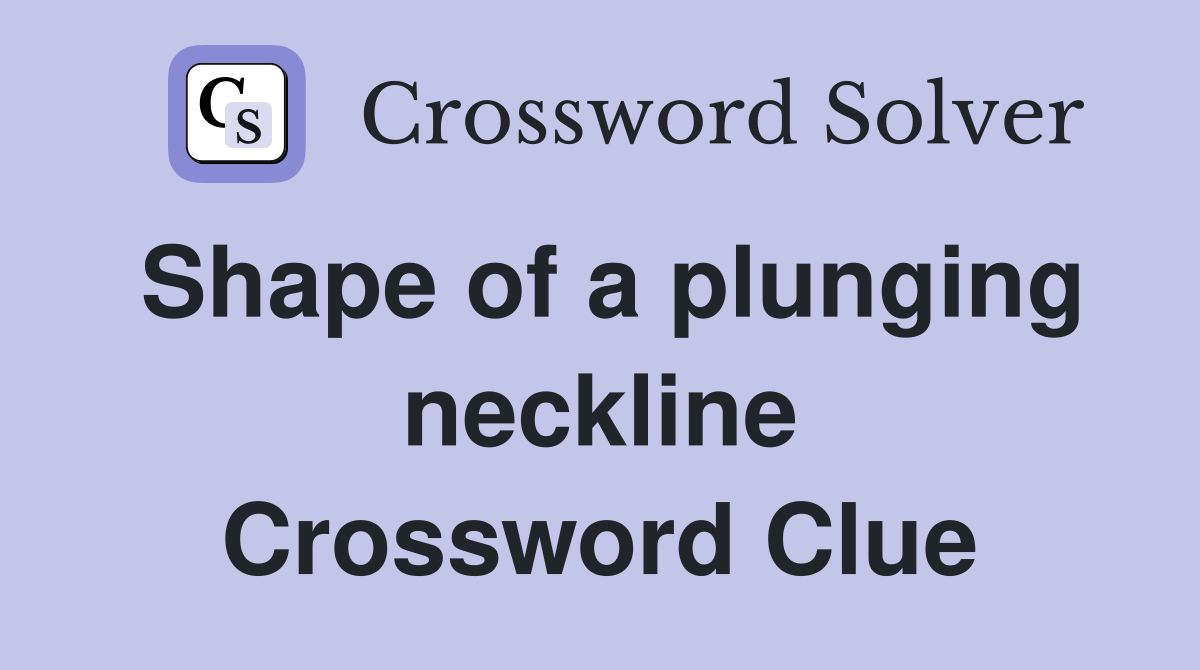 Shape of a plunging neckline Crossword Clue