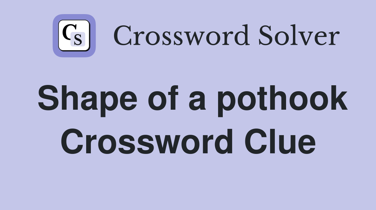 Shape of a pothook Crossword Clue