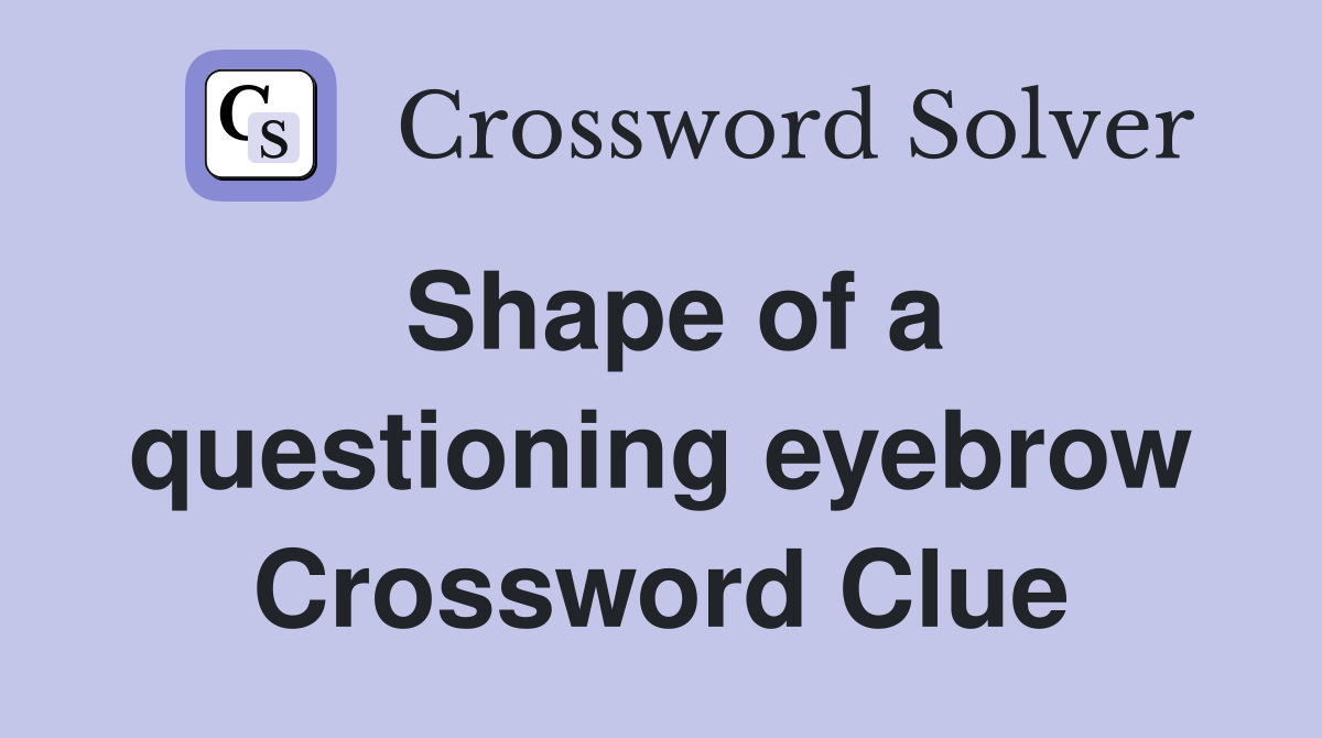 Shape of a questioning eyebrow Crossword Clue