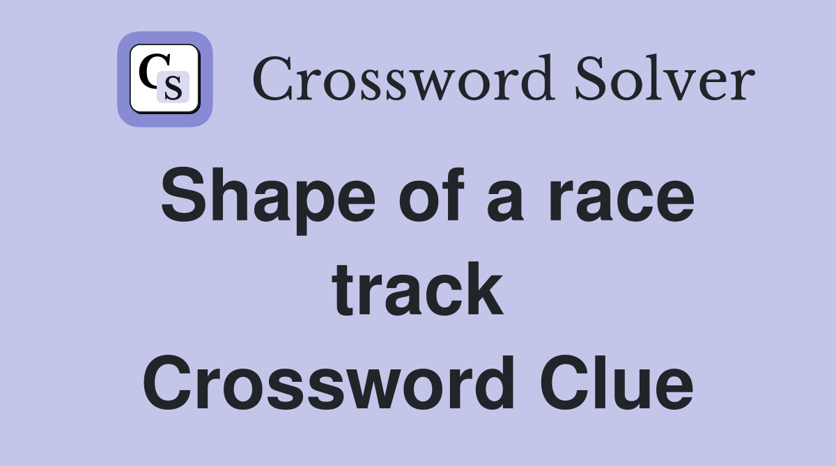 Shape of a race track Crossword Clue