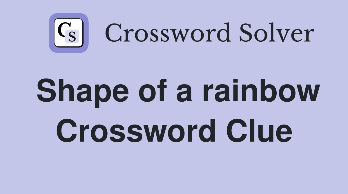 Shape of a rainbow Crossword Clue