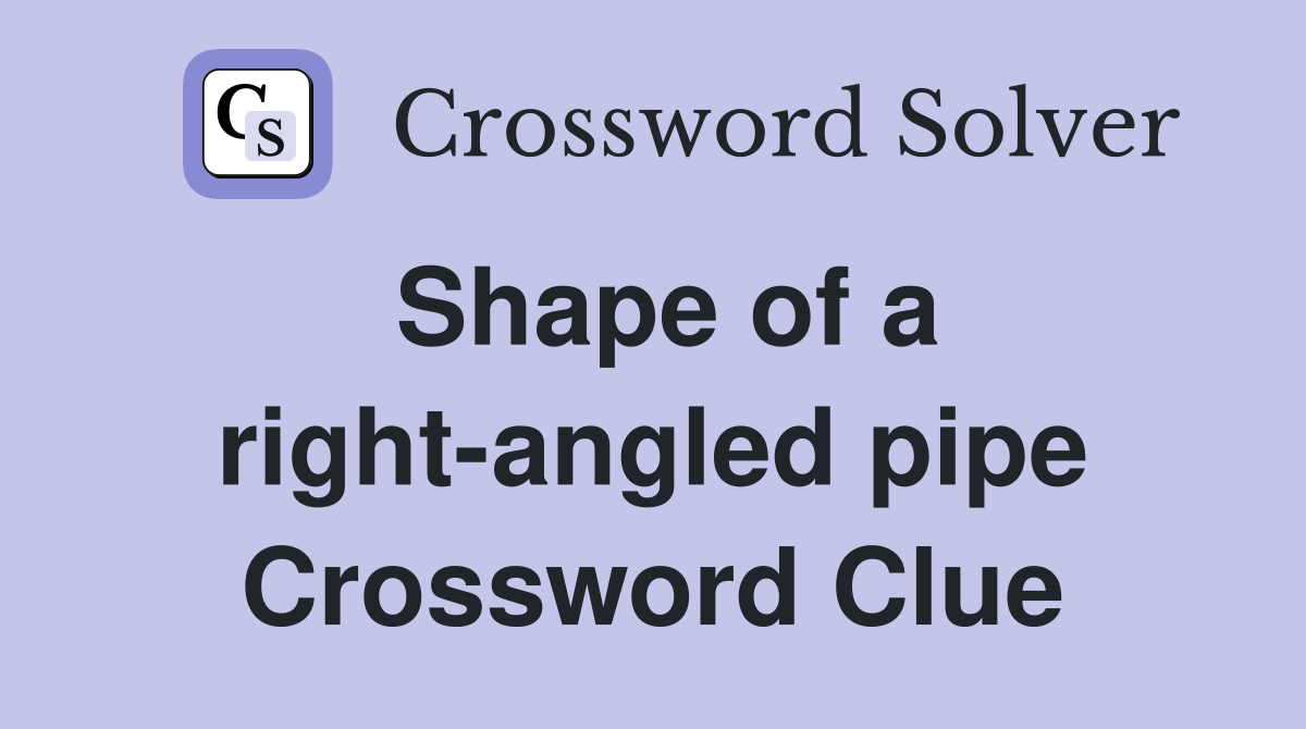 Shape of a right-angled pipe Crossword Clue