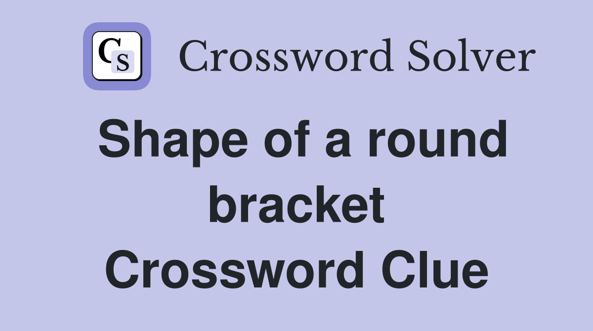 Shape of a round bracket Crossword Clue