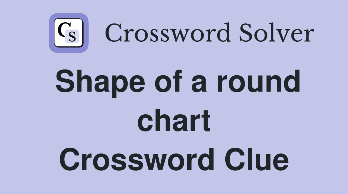 Shape of a round chart Crossword Clue