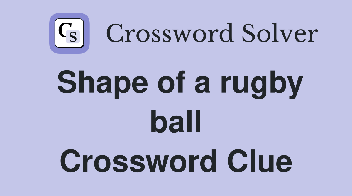 Shape of a rugby ball Crossword Clue