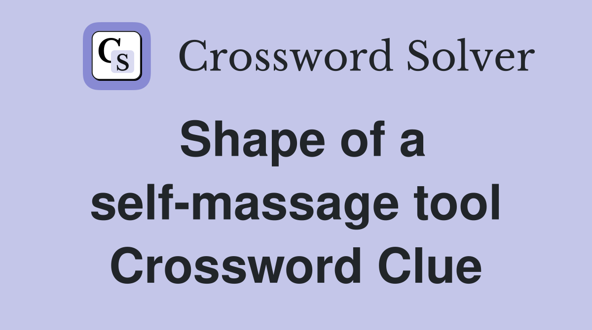 Shape of a self-massage tool Crossword Clue