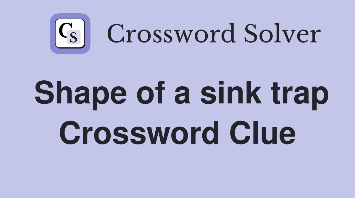 Shape of a sink trap Crossword Clue