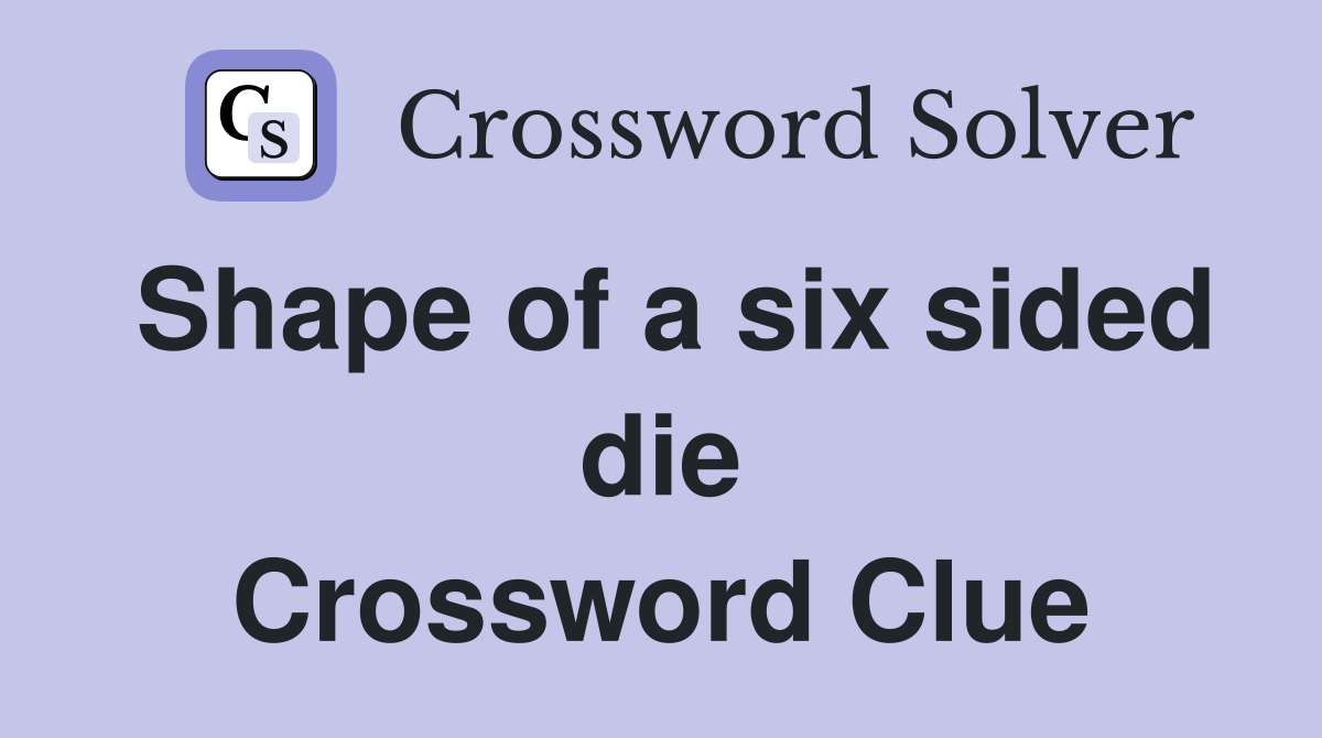 Shape of a six sided die Crossword Clue