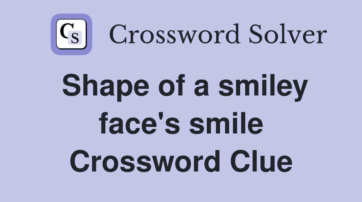 Shape of a smiley face's smile Crossword Clue
