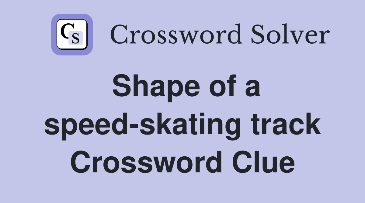 Shape of a speed-skating track Crossword Clue